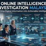 Online Intelligence Investigation Malaysia: Turning Digital Information into Actionable Intelligence